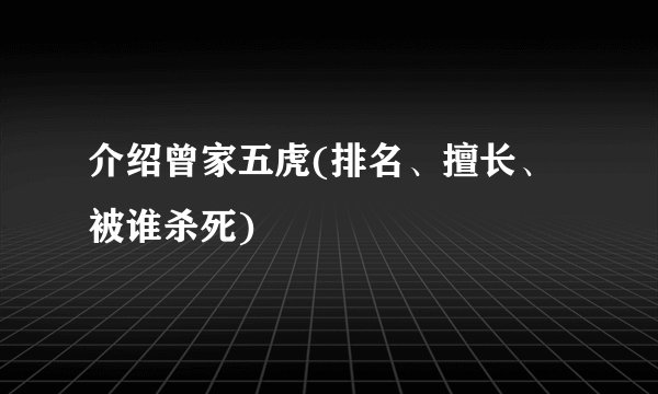 介绍曾家五虎(排名、擅长、被谁杀死)