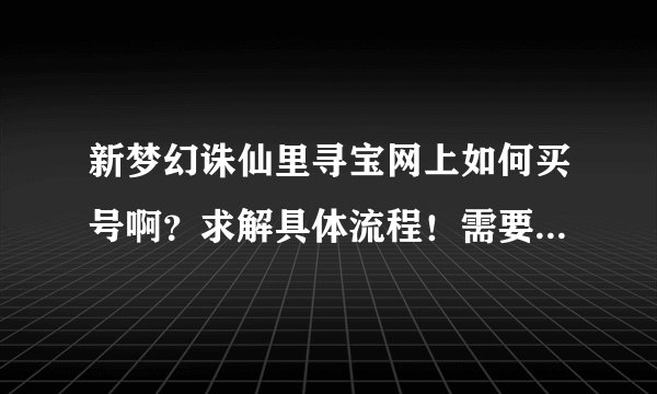 新梦幻诛仙里寻宝网上如何买号啊？求解具体流程！需要注意些什么？