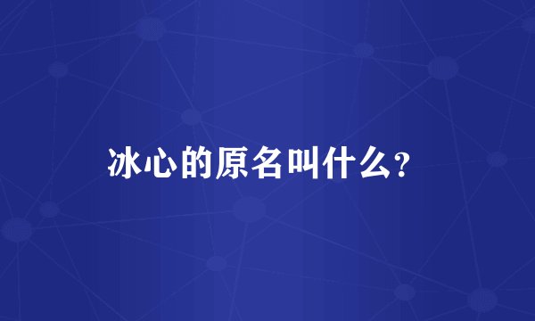 冰心的原名叫什么？