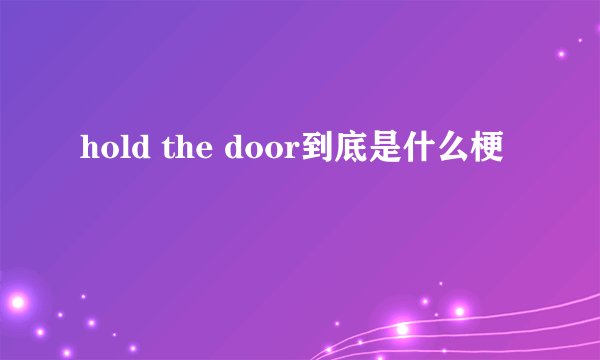 hold the door到底是什么梗