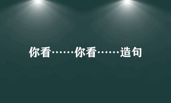 你看……你看……造句