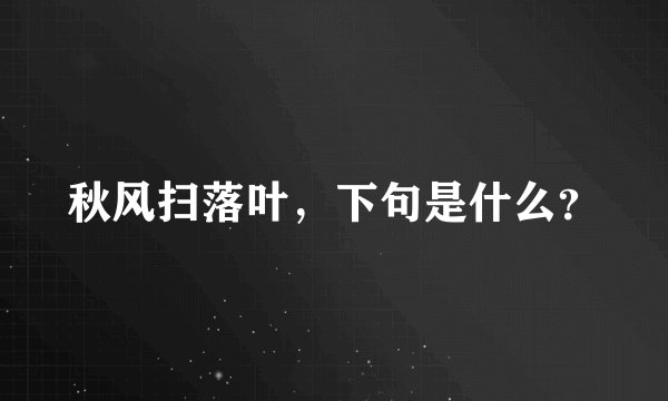 秋风扫落叶，下句是什么？
