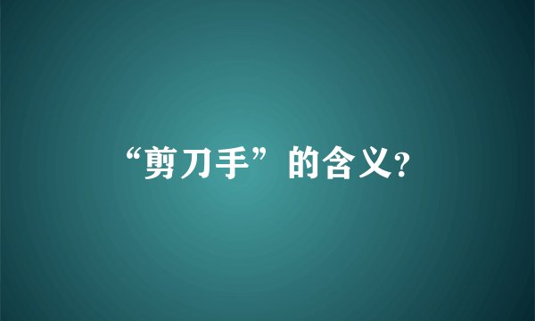 “剪刀手”的含义？