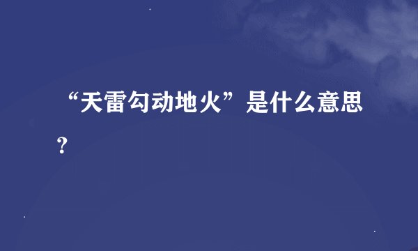 “天雷勾动地火”是什么意思？