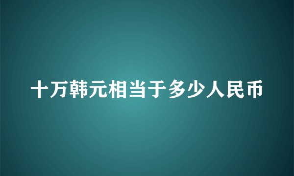 十万韩元相当于多少人民币