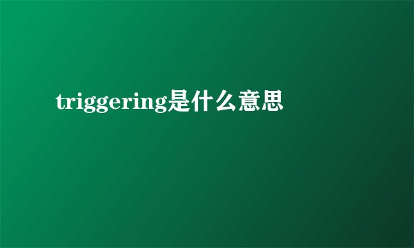 triggering是什么意思