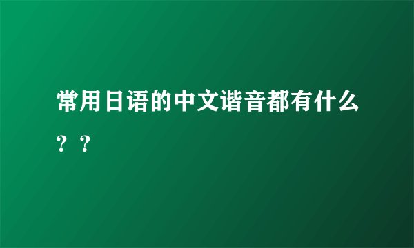 常用日语的中文谐音都有什么？？