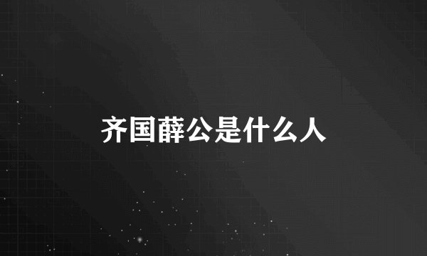 齐国薛公是什么人