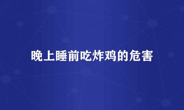 晚上睡前吃炸鸡的危害