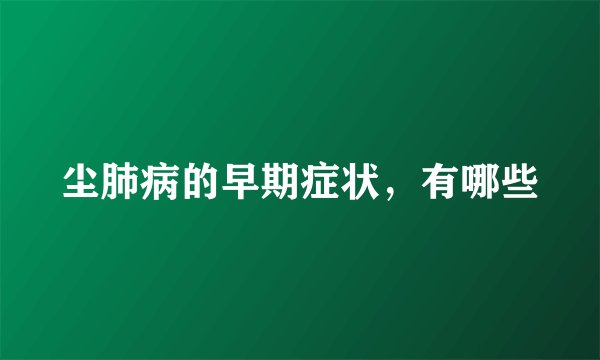 尘肺病的早期症状，有哪些