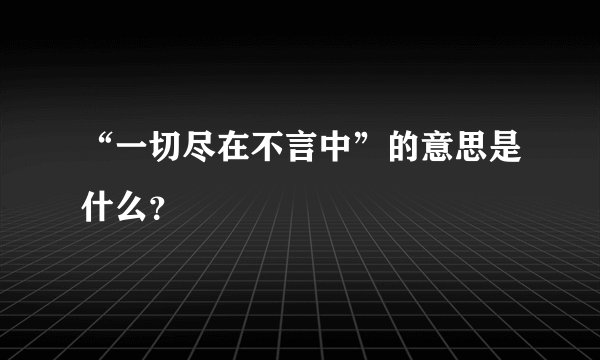 “一切尽在不言中”的意思是什么？