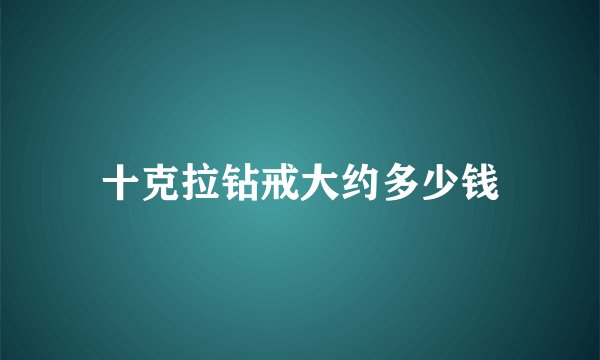 十克拉钻戒大约多少钱