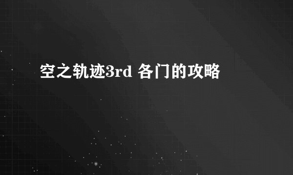 空之轨迹3rd 各门的攻略