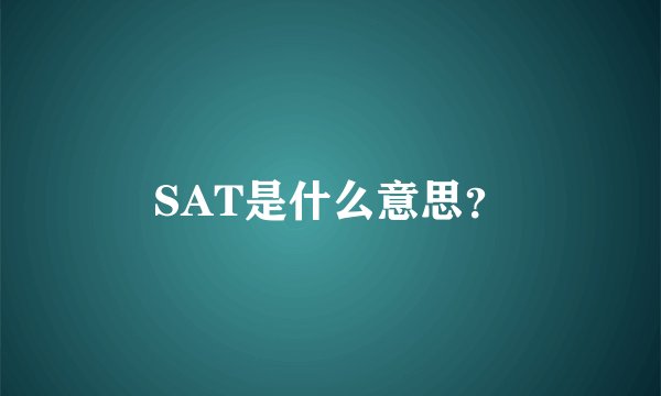 SAT是什么意思？