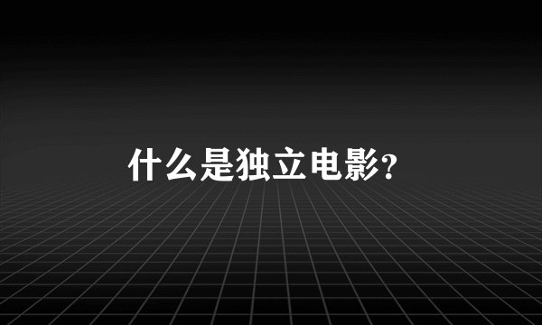什么是独立电影？