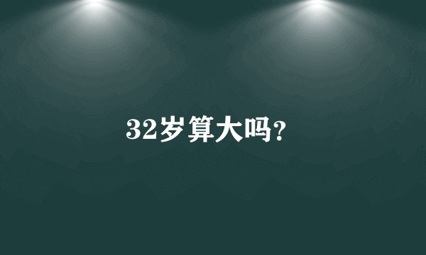 32岁算大吗？