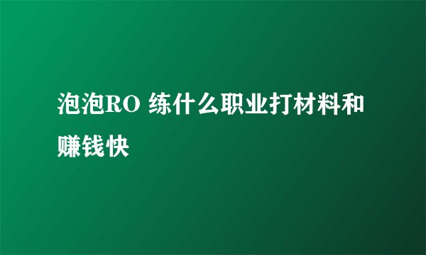 泡泡RO 练什么职业打材料和赚钱快