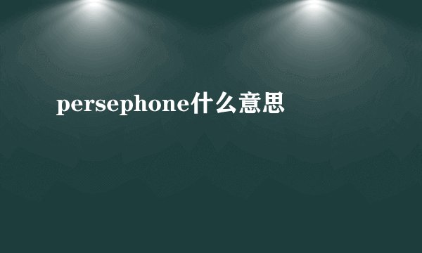 persephone什么意思