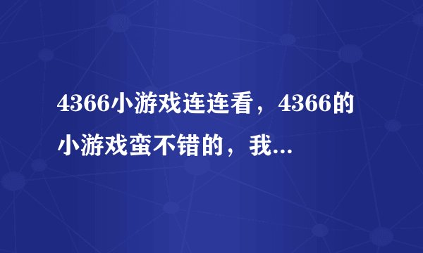4366小游戏连连看，4366的小游戏蛮不错的，我玩了挺久了，想换个网站，有要推荐的么？