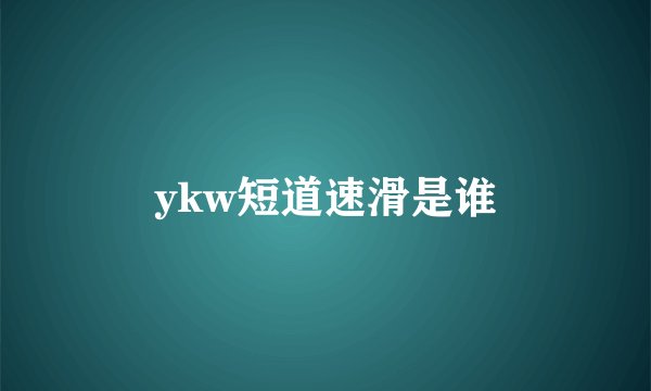 ykw短道速滑是谁