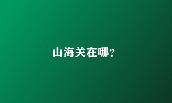 山海关在哪？