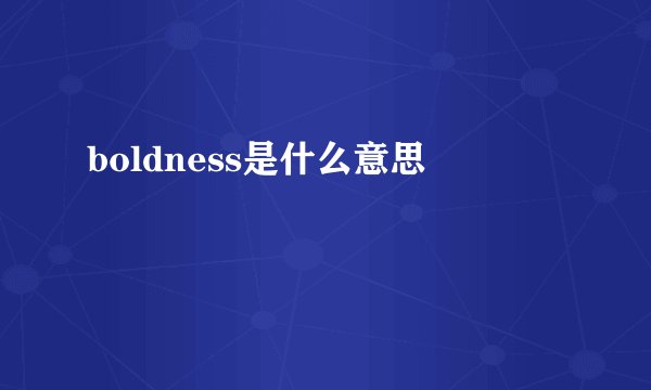 boldness是什么意思