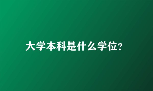 大学本科是什么学位？