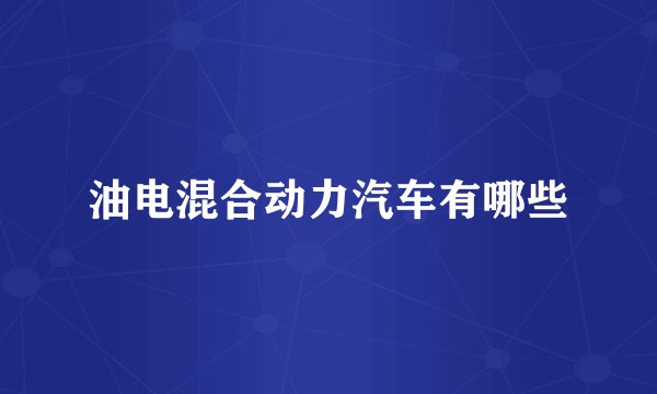 油电混合动力汽车有哪些