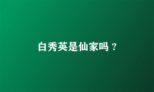 白秀英是仙家吗 ?