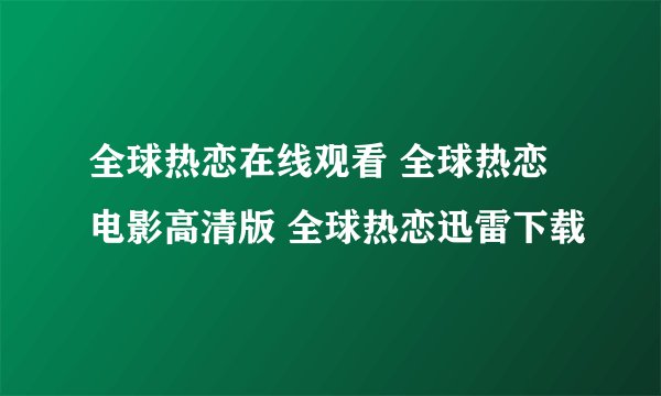 全球热恋在线观看 全球热恋电影高清版 全球热恋迅雷下载