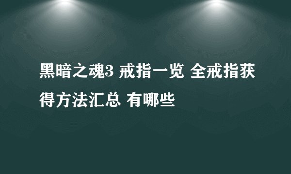 黑暗之魂3 戒指一览 全戒指获得方法汇总 有哪些