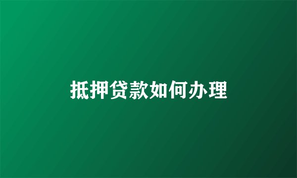 抵押贷款如何办理