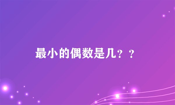 最小的偶数是几？？
