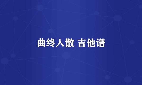 曲终人散 吉他谱