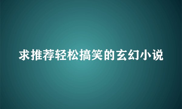 求推荐轻松搞笑的玄幻小说