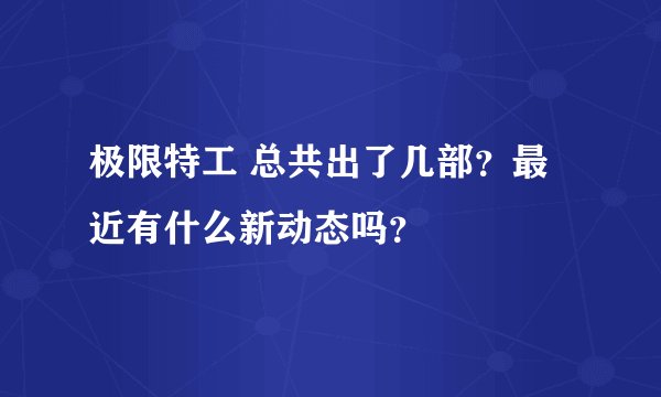 极限特工 总共出了几部?最近有什么新动态吗?