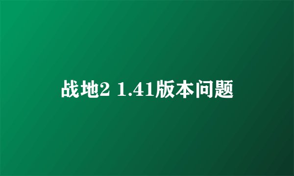 战地2 1.41版本问题