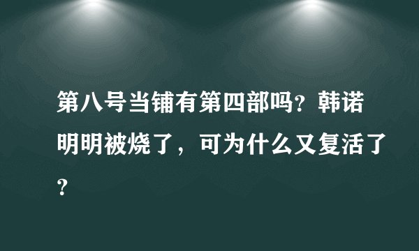 第八号当铺有第四部吗？韩诺明明被烧了，可为什么又复活了？