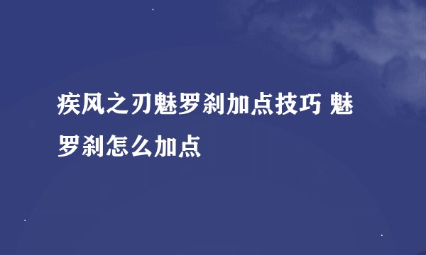 疾风之刃魅罗刹加点技巧 魅罗刹怎么加点