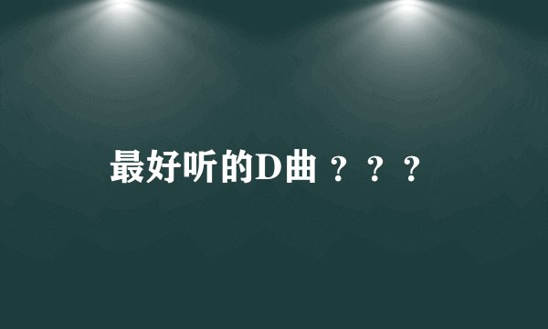 最好听的D曲 ？？？