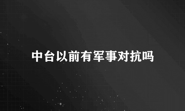 中台以前有军事对抗吗