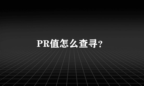 PR值怎么查寻？