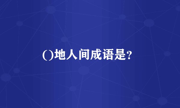 ()地人间成语是？