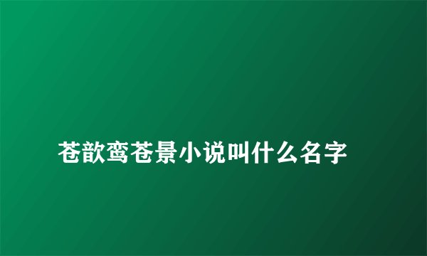 
苍歆鸾苍景小说叫什么名字

