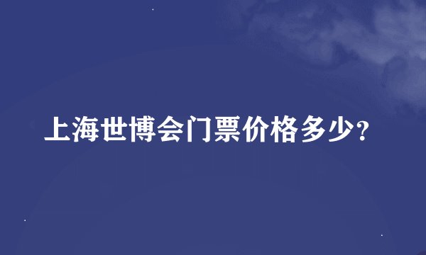上海世博会门票价格多少？
