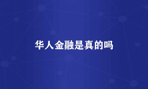 华人金融是真的吗