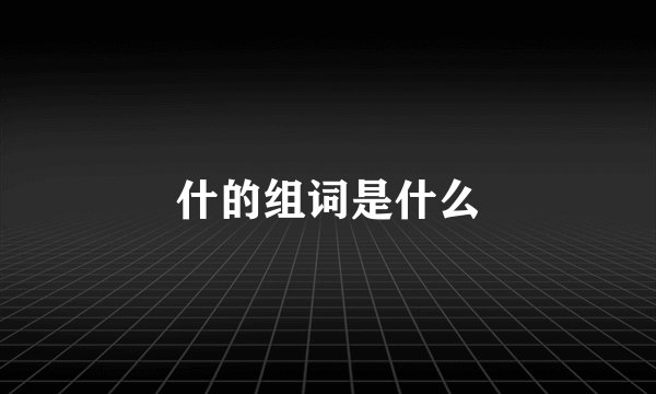 什的组词是什么