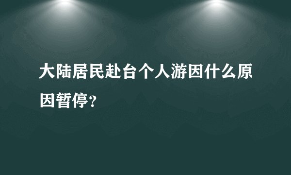 大陆居民赴台个人游因什么原因暂停？
