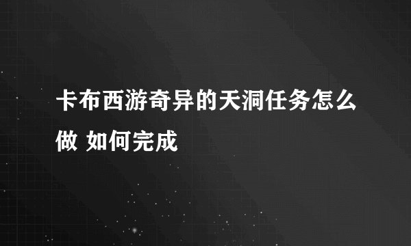卡布西游奇异的天洞任务怎么做 如何完成