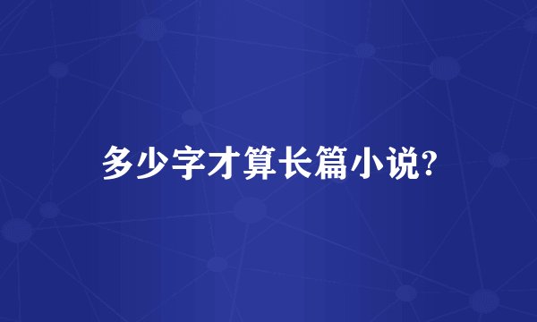 多少字才算长篇小说?